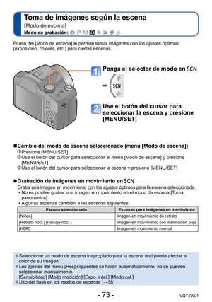 Page 73- 73 -VQT4W01
Toma de imágenes según la escena   
[Modo de escena]
Modo de grabación:        
El uso del [Modo de escena] le permite tomar imágenes con los ajustes\
 óptimos 
(exposición, colores, etc.) para ciertas escenas.
Ponga el selector de modo en 
Use el botón del cursor para 
seleccionar la escena y presione 
[MENU/SET]
 ●Seleccionar un modo de escena inapropiado para la escena real puede afec\
tar al 
color de su imagen.
 ●Los ajustes del menú [Rec] siguientes se harán automáticamente,\
 no se...