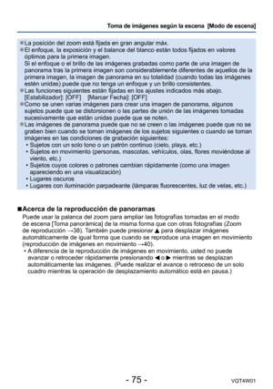 Page 75- 75 -VQT4W01
Toma de imágenes según la escena  [Modo de escena] 
 ●La posición del zoom está fijada en gran angular máx. ●El enfoque, la exposición y el balance del blanco están todos fija\
dos en valores 
óptimos para la primera imagen. 
Si el enfoque o el brillo de las imágenes grabadas como parte de una \
imagen de 
panorama tras la primera imagen son considerablemente diferentes de aque\
llos de la 
primera imagen, la imagen de panorama en su totalidad (cuando todas las\
 imágenes 
estén unidas)...