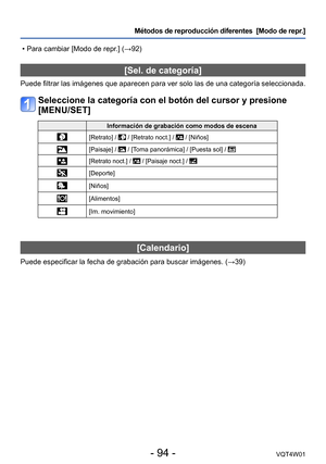 Page 94- 94 -VQT4W01
Métodos de reproducción diferentes  [Modo de repr.]
[Sel. de categoría]
Puede filtrar las imágenes que aparecen para ver solo las de una categoría seleccionada.
Seleccione la categoría con el botón del cursor y presione 
[MENU/SET]
Información de grabación como modos de escena
[Retrato] /  / [Retrato noct.] /  / [Niños]
[Paisaje] /  / [Toma panorámica] / [Puesta sol] / 
[Retrato noct.] /  / [Paisaje noct.] / 
[Deporte]
[Niños]
[Alimentos]
[Im. movimiento]
[Calendario]
Puede especificar la...