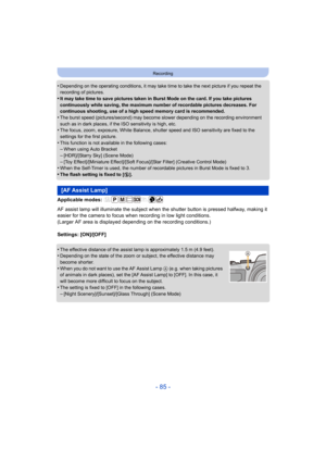 Page 85- 85 -
Recording
•Depending on the operating conditions, it may take time to take the next picture if you repeat the 
recording of pictures.
•It may take time to save pictures taken in Burst Mode on the card. If you take pictures 
continuously while saving, the maximum number of recordable pictures decreases. For 
continuous shooting, use of a high speed memory card is recommended.
•The burst speed (pictures/second) may become  slower depending on the recording environment 
such as in dark places, if the...