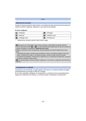 Page 28- 28 -
Básico
Cuando la cámara localiza la mejor escena, se visualiza de color azul el icono de la escena en 
cuestión durante 2 segundos. Después su color pasa al rojo habitual.
Al tomar imágenes
•
[ ¦ ] se ajusta si no es aplicable ninguna de las escenas y están fijados los ajustes estándar.•Cuando esté seleccionado [ ] o [ ], la cámara detecta automáticamente la cara de una persona 
y ajusta el enfoque y la exposición.  (Detección de la cara)
•Debido a condiciones como las siguientes, pued e...