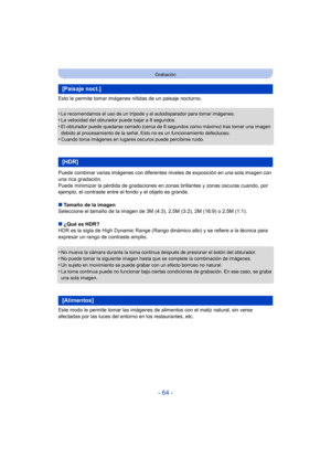 Page 64- 64 -
Grabación
Esto le permite tomar imágenes nítidas de un paisaje nocturno.
•
Le recomendamos el uso de un trípode y el autodisparador para tomar imágenes.•La velocidad del obturador puede bajar a 8 segundos.•El obturador puede quedarse cerrado (cerca de 8 segundos como máximo) tras tomar una imagen 
debido al procesamiento de la señal. Esto no es un funcionamiento defectuoso.
•Cuando toma imágenes en lugares oscuros puede percibirse ruido.
Puede combinar varias imágenes con diferent es niveles de...