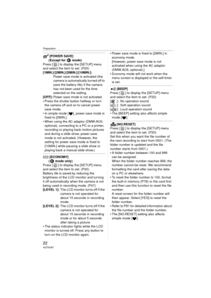 Page 22Preparation
22VQT0U87
[POWER SAVE]
(Except for   mode)
Press [ ] to display the [SETUP] menu 
and select the item to set. (P20)
[1MIN.]/[2MIN.]/[5MIN.]/[10MIN.]: Power save mode is activated (the 
camera is automatically turned off to 
save the battery life) if the camera 
has not been used for the time 
selected on the setting.
[OFF]: Power save mode is not activated.
 Press the shutter button halfway or turn  the camera off and on to cancel power 
save mode.
 In simple mode [ ], power save mode is...