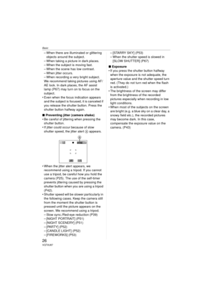 Page 26Basic
26VQT0U87
– When there are illuminated or glittering objects around the subject.
– When taking a picture in dark places.
– When the subject is moving fast.
– When the scene has low contrast.
– When jitter occurs.
– When recording a very bright subject.
We recommend taking pictures using AF/
AE lock. In dark places, the AF assist 
lamp (P67) may turn on to focus on the 
subject.
 Even when the focus indication appears  and the subject is focused, it is canceled if 
you release the shutter button....