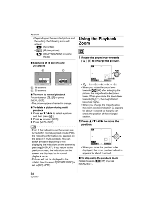 Page 58Advanced
58VQT0U87
 Depending on the recorded picture and the setting, the following icons will 
appear.
–[ ] (Favorites)
– [ ] (Motion picture)
– [ ] ([BABY1]/[BABY2] in scene  mode)
∫Examples of 16 screens and 
25 screens
B : 16 screens
C : 25 screens
∫ To return to normal playback
Rotate towards [ ] [T] or press
[MENU/SET].
 The picture appears framed in orange.
∫ To delete a picture during multi 
playback
1 Press  34 21  to select a picture 
and then press [ ].
2 Press  3 to select [YES].
3...