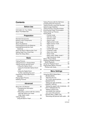 Page 77VQT0U87
Contents
Before Use
Information for Your Safety ....................... 2
About The Mode Dial ................................ 5
Preparation
Standard Accessories ............................... 9
Names of the Components ....................... 9
Quick Guide ............................................ 11
About the Batteries ................................. 12
Inserting/Removing the Batteries ............ 16
Inserting/Removing the Card(Optional) ............................................ 16...
