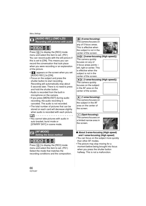 Page 66Menu Settings
66VQT0U87
Press [ ] to display the [REC] mode 
menu and select the item to set. (P61)
You can record audio with the still picture if 
this is set to [ON]. This means you can 
record the conversation that took place 
when you were recording or an explanation 
of the picture.
 [ ] appears on the screen when you set [AUDIO REC.] to [ON].
 Focus on the subject and press the  shutter button to start recording. 
Recording will automatically stop about 
5 seconds later. There is no need to press...