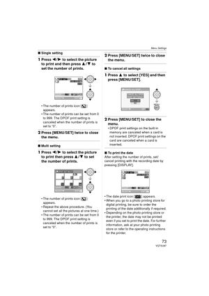 Page 73Menu Settings
73VQT0U87
∫Single setting
1Press 2 1 to select the picture 
to print and then press  34 to 
set the number of prints.
 The number of prints icon [ ] 
appears.
 The number of prints can be set from 0 
to 999. The DPOF print setting is 
canceled when the number of prints is 
set to “0”.
2 Press [MENU/SET] twice to close 
the menu.
∫ Multi setting
1Press 2 1 to select the picture 
to print then press  34 to set 
the number of prints.
 The number of prints icon [ ] 
appears.
 Repeat the...