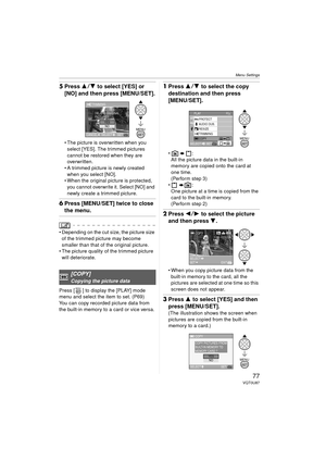 Page 77Menu Settings
77VQT0U87
5Press 3 4 to select [YES] or 
[NO] and then press [MENU/SET].
 The picture is overwritten when you 
select [YES]. The trimmed pictures 
cannot be restored when they are 
overwritten.
 A trimmed picture is newly created  when you select [NO].
 When the original picture is protected, 
you cannot overwrite it. Select [NO] and 
newly create a trimmed picture.
6 Press [MENU/SET] twice to close 
the menu.
\
 Depending on the cut size, the picture size 
of the trimmed picture may...