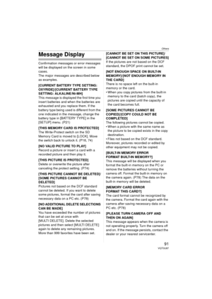 Page 91Others
91VQT0U87
Message Display
Confirmation messages or error messages 
will be displayed on the screen in some 
cases.
The major messages are described below 
as examples.
[CURRENT BATTERY TYPE SETTING: 
OXYRIDE]/[CURRENT BATTERY TYPE 
SETTING: ALKALINE/Ni-MH]
This message is displayed the first time you 
insert batteries and when the batteries are 
exhausted and you replace them. If the 
battery type being used is different from the 
one indicated in the message, change the 
battery type in [BATTERY...