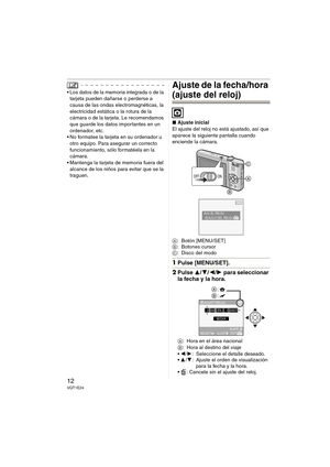 Page 1212VQT1E24
• Los datos de la memoria integrada o de la 
tarjeta pueden dañarse o perderse a 
causa de las ondas electromagnéticas, la 
electricidad estática o la rotura de la 
cámara o de la tarjeta. Le recomendamos 
que guarde los datos importantes en un 
ordenador, etc.
 No formatee la tarjeta en su ordenador u 
otro equipo. Para asegurar un correcto 
funcionamiento, sólo formatéela en la 
cámara.
 Mantenga la tarjeta de memoria fuera del 
alcance de los niños para evitar que se la 
traguen.Ajuste de la...