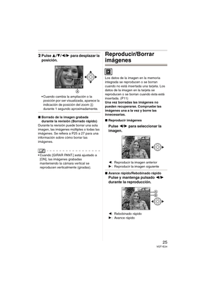 Page 2525VQT1E24
2Pulse 3/4/2/1 para desplazar la 
posición.
 Cuando cambia la ampliación o la 
posición por ser visualizada, aparece la 
indicación de posición del zoom A 
durante 1 segundo aproximadamente. 
∫Borrado de la imagen grabada 
durante la revisión (Borrado rápido)
Durante la revisión puede borrar una sola 
imagen, las imágenes múltiples o todas las 
imágenes. Se refiera a P25 a 27 para una 
información sobre cómo borrar las 
imágenes.
 Cuando [GIRAR PANT.] está ajustado a 
[ON], las imágenes...