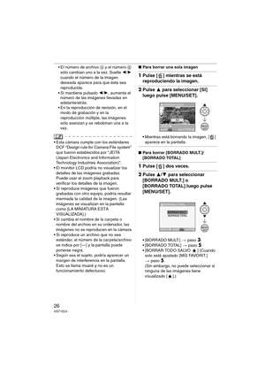 Page 2626VQT1E24
 El número de archivo A y el número B 
sólo cambian uno a la vez. Suelte 2/1 
cuando el número de la imagen 
deseada aparece para que ésta sea 
reproducida.
 Si mantiene pulsado 2/1, aumenta el 
número de las imágenes llevadas en 
adelante/atrás.
 En la reproducción de revisión, en el 
modo de grabación y en la 
reproducción múltiple, las imágenes 
sólo avanzan y se rebobinan una a la 
vez.
 Esta cámara cumple con los estándares 
DCF “Design rule for Camera File system” 
que fueron establecidos...