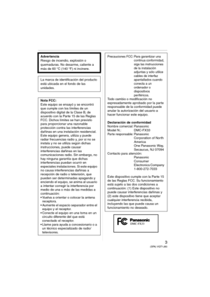 Page 33(SPA) VQT1J83
Advertencia
Riesgo de incendio, explosión o 
quemaduras. No desarme, caliente a 
más de 60 °C (140 °F) ni incinere.
La marca de identificación del producto 
está ubicada en el fondo de las 
unidades.
Nota FCC:
Este equipo se ensayó y se encontró 
que cumple con los límites de un 
dispositivo digital de la Clase B, de 
acuerdo con la Parte 15 de las Reglas 
FCC. Dichos límites se han previsto 
para proporcionar una razonable 
protección contra las interferencias 
dañinas en una instalación...