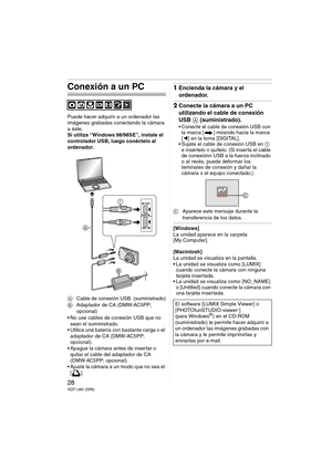 Page 2828VQT1J83 (SPA)
Conexión a un PC
Puede hacer adquirir a un ordenador las 
imágenes grabadas conectando la cámara 
a éste.
Si utiliza “Windows
 98/98SE”, instale el 
controlador USB, luego conéctelo al 
ordenador.
ACable de conexión USB  (suministrado)
BAdaptador de CA (DMW-AC5PP; 
opcional)
 No use cables de conexión USB que no 
sean el suministrado.
 Utilice una batería con bastante carga o el 
adaptador de CA (DMW-AC5PP; 
opcional).
 Apague la cámara antes de insertar o 
quitar el cable del adaptador...