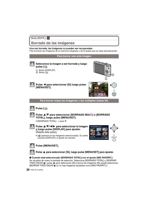 Page 26VQT1P10 (SPA)26
Modo [REPR.]: ¸
Borrado de las imágenes
Una vez borrada, las imágenes no pueden ser recuperadas.
Se borrarán las imágenes de la memoria integrada o de la tarjeta que se está reproduciendo.
∫Cuando está seleccionado [BORRADO TOTAL] con el ajuste [MIS FAVORIT.]
Se visualiza de nuevo la pantalla de selección. Seleccione [BORRADO TOTAL] o [ BORRAR 
TODO S ALVOÜ], pulse 3 para seleccionar [SI] y borrar las imágenes (No puede seleccionar 
[BORRAR TODO SALVOÜ] si no hay imágenes ajustadas como...