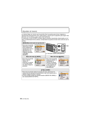 Page 14VQT1R88 (SPA)14
Ajustar el menú
La cámara llega con menús que le permiten fijar los ajustes para tomar imágenes y 
reproducirlas precisamente como usted quiere y menús que le  capacitan para lograr más 
diversión con la cámara y para usarla más fácilmente.
En particular el menú [CONF.] contiene al gunos ajustes importantes relacionados con el 
reloj y la alimentación de la cámara. Compruebe los ajustes de este menú ante de usar la 
cámara.
[MODE] Menú del modo de reproducción
AInterruptor selector...