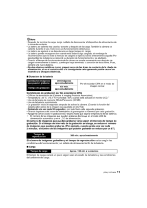 Page 1111(SPA) VQT1X58
Nota
•Después de terminar la carga, tenga cuidado de desconectar el dispositivo de alimentación de 
la toma de corriente.
•La batería se calienta tras usarla y durante y después de la carga. También la cámara se 
calienta durante el uso. Esto no es un funcionamiento defectuoso.
•La batería se agotará si se deja durante un largo tiempo sin cargar.•La batería puede recargarse aun cuando está todavía algo cargada, sin embargo le 
recomendamos que no trate a menudo de cargarla a tope si ya...