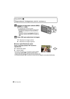 Page 20VQT1X58 (SPA)20
Modo [REPR.]: ¸
Reproducir imágenes ([REPR. NORMAL])
∫Avance rápido/Rebobinado rápido
Pulse y mantenga pulsado  2/1 durante la 
reproducción.
•
El número de archivo  A y el número B sólo cambian 
uno a la vez. Suelte  2/1 cuando el número de la 
imagen deseada aparece para que ésta sea reproducida.
•Si mantiene pulsado 2/ 1, aumenta el número de las imágenes avanzadas/rebobinadas.
Desplace el interruptor selector [REC]/
[REPR.] A a [( ].
•La reproducción normal se ajusta 
automáticamente...