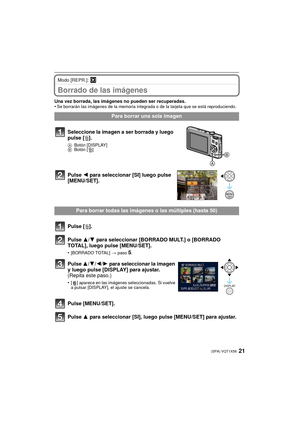 Page 2121(SPA) VQT1X58
Modo [REPR.]: ¸
Borrado de las imágenes
Una vez borrada, las imágenes no pueden ser recuperadas.
•Se borrarán las imágenes de la memoria integrada o de la tarjeta que se está reproduciendo.
Para borrar una sola imagen
Seleccione la imagen a ser borrada y luego 
pulse [ ‚].
A Botón [DISPLAY] 
B Botón [‚]
Pulse 2  para seleccionar [SI] luego pulse 
[MENU/SET].
Para borrar todas las imágenes o las múltiples (hasta 50)
Pulse [ ‚].
Pulse 3 /4 para seleccionar [BORRADO MULT.] o [BORRADO...