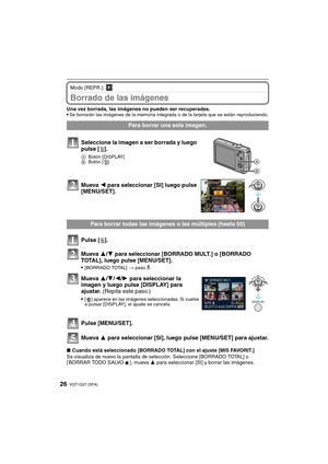 Page 26VQT1Q37 (SPA)26
Modo [REPR.]: ¸
Borrado de las imágenes
Una vez borrada, las imágenes no pueden ser recuperadas.
Se borrarán las imágenes de la memoria integrada o de la tarjeta que se están reproduciendo.
∫Cuando está seleccionado [BORRADO TOTAL] con el ajuste [MIS FAVORIT.]
Se visualiza de nuevo la pantalla de selección. Seleccione [BORRADO TOTAL] o 
[ BORRAR TODO SALVOÜ], mueva 3 para seleccionar [SI] y borrar las imágenes.
Para borrar una sola imagen.
Seleccione la imagen a ser borrada y luego 
pulse...