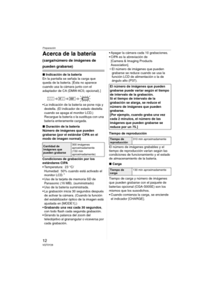 Page 12Preparación
12VQT0Y28
Acerca de la batería 
(carga/número de imágenes de 
pueden grabarse)
∫Indicación de la batería
En la pantalla se señala la carga que 
queda de la batería. [Ésta no aparece 
cuando usa la cámara junto con el 
adaptador de CA (DMW-AC5; opcional).]
 La indicación de la batería se pone roja y 
destella. (El indicador de estado destella 
cuando se apaga el monitor LCD.) 
Recargue la batería o la sustituya con una 
batería enteramente cargada.
∫Duración de la batería
Número de imágenes...