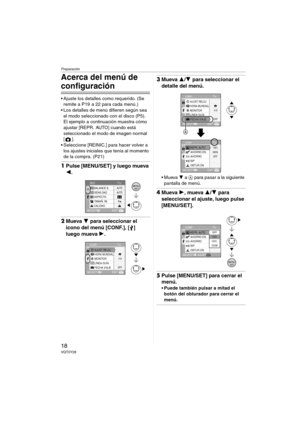 Page 18Preparación
18VQT0Y28
Acerca del menú de 
configuración
 Ajuste los detalles como requerido. (Se 
remite a P19  a 22 para cada menú.)
 Los detalles de menú difieren según sea 
el modo seleccionado con el disco (P5).
El ejemplo a continuación muestra cómo 
ajustar [REPR. AUTO] cuando está 
seleccionado el modo de imagen normal 
[].
 Seleccione [REINIC.] para hacer volver a 
los ajustes iniciales que tenía al momento 
de la compra. (P21)
1Pulse [MENU/SET] y luego mueva 
2.
2Mueva 4 para seleccionar el...