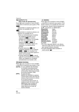 Page 22Preparación
22VQT0Y28
[ASPECTO TV]
(Sólo modo de reproducción) 
Pulse [ ] para visualizar el menú [CONF.] 
y seleccione el elemento para ajustar. (P18)
[ ]: 
Selecciónelo si conecta la cámara a un 
televisor con pantalla de 16:9.
[]:
Selecciónelo si conecta la cámara a un 
televisor con pantalla de 4:3.
 Esto es conveniente para visualizar 
las imágenes grabadas con un 
aspecto de [ ] en la plena 
pantalla de un televisor con pantalla 
de 16:9. Las imágenes con un 
aspecto de [ ] o [ ] se 
visualizan...