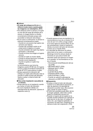 Page 25Básico
25VQT0Y28
∫Enfocar
 El rango del enfoque es 50 cm a ¶.
Utilice el modo macro cuando graba 
las imágenes con teleobjetivo. (P47)
 Si la distancia entre la cámara y el sujeto 
va más allá del rango del enfoque de la 
cámara, la imagen podría no resultar 
correctamente enfocada aunque esté 
encendida la indicación del enfoque.
 En los casos a continuación, la cámara no 
enfocará correctamente el sujeto.
– Cuando en una escena hay sujetos sea 
cercanos que lejanos.
– Cuando hay suciedad o polvo en...