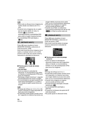 Page 50Avanzadas
50VQT0Y28
 Este modo es útil para tomar imágenes de 
sujetos desde una distancia de 5 m o 
más.
 Cuando toma imágenes de un sujeto 
que se mueve rápido en casa, la 
función [ ] aumenta 
automáticamente la sensibilidad ISO 
para evitar al sujeto hacerse borroso.
 La sensibilidad ISO está fijada a 
[].
Pulse [ ] para visualizar el menú 
[MODO DE ESCENA] y seleccione un 
modo de escena. (P48)
Este modo le permite tomar imágenes de un 
sujeto y un paisaje nocturno con un brillo 
próximo al de la...