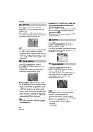 Page 54Avanzadas
54VQT0Y28
Pulse [ ] para visualizar el menú 
[MODO DE ESCENA] y seleccione este 
modo. (P48)
Este modo le permite tomar imágenes en 
una playa impidiendo la baja exposición del 
sujeto bajo una fuerte luz del sol.
 No toque la cámara con las manos mojadas. La arena o el agua del mar pueden 
producir un funcionamiento defectuoso de 
la cámara. Tenga cuidado de que no entre 
arena ni agua del mar en el objetivo o los 
terminales.
Pulse [ ] para visualizar el menú 
[MODO DE ESCENA] y seleccione...