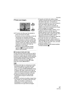 Page 57Avanzadas
57VQT0Y28
7Tome una imagen.
A: El número de días que han pasado a 
partir de la fecha de salida 
 La fecha y la hora corrientes y el día de 
vacaciones se visualizan durante 
5 segundos en el fondo de la pantalla 
por si enciende la cámara cuando esté 
ajustada la fecha del viaje, tras ajustar 
el reloj, la fecha de salida y la del viaje y 
después de cambiar del modo de 
grabación a otro modo.
 Cuando se ajusta [FECHA VIAJE], 
aparece [ ] en la parte derecha 
inferior de la pantalla....