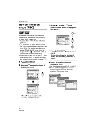 Page 70Ajustes de menú
70VQT0Y28
Ajustes de menú
Uso del menú del 
modo [REC] 
Aumenta lo vario de las imágenes que 
puede tomar ajustando el efecto de color, 
el ajuste de la imagen, etc.
 Ajuste el disco del modo deseado de la 
grabación.
 Los elementos de menú difieren según 
sea el modo seleccionado con el disco del 
modo (P5). Esta página describe cómo 
ajustar [GRAB AUDIO] en el modo de 
imagen normal [ ]. (Se remite a P71  a 
79 para cada elemento de menú.)
 Seleccione [REINIC.] en el menú [CONF.]...