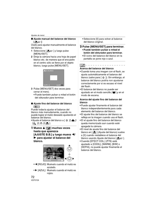 Page 72Ajustes de menú
72VQT0Y28
∫Ajuste manual del balance del blanco 
[]
Úselo para ajustar manualmente el balance 
del blanco.
1Seleccione [ ] y luego pulse 
[MENU/SET].
2Dirija la cámara hacia una hoja de papel 
blanco etc. de manera que el encuadre 
en el centro sólo se llene por el objeto 
blanco, luego pulse [MENU/SET].
3Pulse [MENU/SET] dos veces para 
cerrar el menú.
 Puede también pulsar a mitad el botón 
del obturador para terminar.
∫Ajuste fino del balance del blanco 
[]
Puede todavía ajustar el...