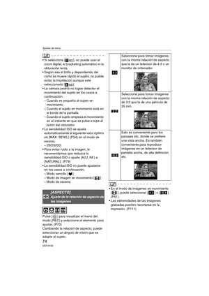 Page 74Ajustes de menú
74VQT0Y28
 Si selecciona [ ], no puede usar el 
zoom digital, el bracketing automático ni la 
obturación lenta.
 Según sea el brillo y dependiendo del 
cómo se mueve rápido el sujeto, no puede 
evitar la trepidación aunque esté 
seleccionado [ ].
 La cámara podría no lograr detectar el 
movimiento del sujeto en los casos a 
continuación.
– Cuando es pequeño el sujeto en 
movimiento
– Cuando el sujeto en movimiento está en 
el borde de la pantalla
– Cuando el sujeto empieza el...