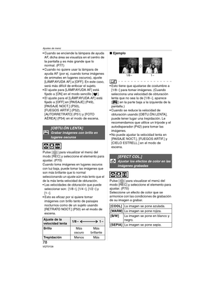 Page 78Ajustes de menú
78VQT0Y28
 Cuando se enciende la lámpara de ayuda 
AF, dicha área se visualiza en el centro de 
la pantalla y es más grande que lo 
normal. (P77)
 Cuando no quiere usar la lámpara de 
ayuda AF (por ej. cuando toma imágenes 
de animales en lugares oscuros), ajuste 
[LÁMP.AYUDA AF] a [OFF]. En este caso, 
será más difícil de enfocar el sujeto.
 El ajuste para [LÁMP.AYUDA AF] está 
fijado a [ON] en el modo sencillo [ ].
 El ajuste para el [LÁMP.AYUDA AF] está 
fijado a [OFF] en [PAISAJE]...