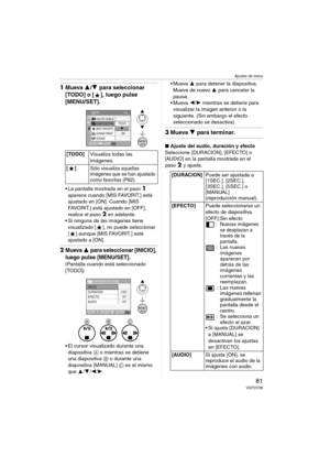 Page 81Ajustes de menú
81VQT0Y28
1Mueva 3/4 para seleccionar 
[TODO] o [ ], luego pulse 
[MENU/SET].
 La pantalla mostrada en el paso 1 
aparece cuando [MIS FAVORIT.] está 
ajustado en [ON]. Cuando [MIS 
FAVORIT.] está ajustado en [OFF], 
realice el paso 
2 en adelante.
 Si ninguna de las imágenes tiene 
visualizado [ ], no puede seleccionar 
[ ] aunque [MIS FAVORIT.] esté 
ajustado a [ON].
2Mueva 3 para seleccionar [INICIO], 
luego pulse [MENU/SET].
(Pantalla cuando está seleccionado 
[TODO])
 El cursor...