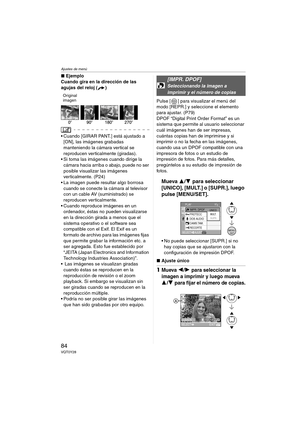 Page 84Ajustes de menú
84VQT0Y28
∫Ejemplo
Cuando gira en la dirección de las 
agujas del reloj ( )
Original
imagen
• Cuando [GIRAR PANT.] está ajustado a 
[ON], las imágenes grabadas 
manteniendo la cámara vertical se 
reproducen verticalmente (giradas).
 Si toma las imágenes cuando dirige la 
cámara hacia arriba o abajo, puede no ser 
posible visualizar las imágenes 
verticalmente. (P24)
 La imagen puede resultar algo borrosa 
cuando se conecte la cámara al televisor 
con un cable AV (suministrado) se...