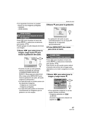 Page 87Ajustes de menú
87VQT0Y28
 Las siguientes funciones no pueden 
usarse con las imágenes protegidas.
–[GIRAR]
– [DOB AUDIO]
Pulse [ ] para visualizar el menú del 
modo [REPR.] y seleccione el elemento 
para ajustar. (P79)
Puede agregar el audio después de tomar 
una imagen.
1Mueva 2/1 para seleccionar la 
imagen, luego mueva 4 para 
iniciar la grabación del audio.
 Cuando el audio ya está grabado, 
aparece la pantalla de mensaje 
[¿SOBRESCRIBIR DATOS DE 
AUDIO?]. Mueva 3 para seleccionar 
[SI] y luego...