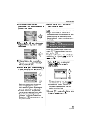 Page 89Ajustes de menú
89VQT0Y28
2Ensanche o reduzca las 
porciones a ser recortadas con la 
palanca del zoom.
3Mueva 3/4/2/1 para desplazar 
la posición de la porción a ser 
recortada.
4Pulse el botón del obturador.
 Aparece el mensaje [¿BORRAR LA 
IMAGEN ORIGINAL?].
5Mueva 3/4 para seleccionar [SI] 
o [NO], luego pulse [MENU/SET].
 La imagen se sobrescribe cuando 
selecciona [SI]. Las imágenes 
recortadas no pueden restablecerse 
una vez que se hayan sobrescrito.
 Cuando selecciona [NO] se crea 
nuevamente...