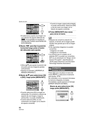 Page 90Ajustes de menú
90VQT0Y28
 Si selecciona y ajusta una imagen con 
una relación de aspecto diferente de 
[ ], en la pantalla se visualiza el 
mensaje [NO PUEDE AJUSTARSE EN 
ESTA IMAGEN].
3Mueva 2/1 para fijar la posición 
horizontal luego pulse el botón 
del obturador para ajustar.
 Utilice 3/4 para ajustar la posición del 
encuadre para las imágenes giradas 
verticalmente.
 Aparece el mensaje [¿BORRAR LA 
IMAGEN ORIGINAL?].
4Mueva 3/4 para seleccionar [SI] 
o [NO], luego pulse [MENU/SET].
 Cuando...