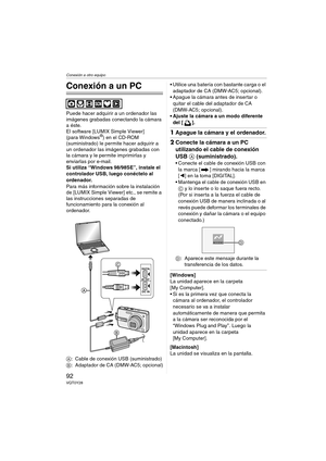 Page 92Conexión a otro equipo
92VQT0Y28
Conexión a otro equipo
Conexión a un PC
Puede hacer adquirir a un ordenador las 
imágenes grabadas conectando la cámara 
a éste.
El software [LUMIX Simple Viewer] 
(para Windows
®) en el CD-ROM 
(suministrado) le permite hacer adquirir a 
un ordenador las imágenes grabadas con 
la cámara y le permite imprimirlas y 
enviarlas por e-mail.
Si utiliza “Windows
 98/98SE”, instale el 
controlador USB, luego conéctelo al 
ordenador.
Para más información sobre la instalación 
de...