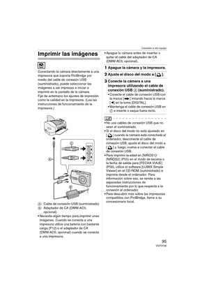 Page 95Conexión a otro equipo
95VQT0Y28
Imprimir las imágenes
Conectando la cámara directamente a una 
impresora que soporta PictBridge por 
medio del cable de conexión USB 
(suministrado), puede seleccionar las 
imágenes a ser impresas e iniciar a 
imprimir en la pantalla de la cámara.
Fije de antemano los ajustes de impresión 
como la calidad en la impresora. (Lea las 
instrucciones de funcionamiento de la 
impresora.)
A: Cable de conexión USB (suministrado)
B: Adaptador de CA (DMW-AC5; 
opcional)
 Necesita...