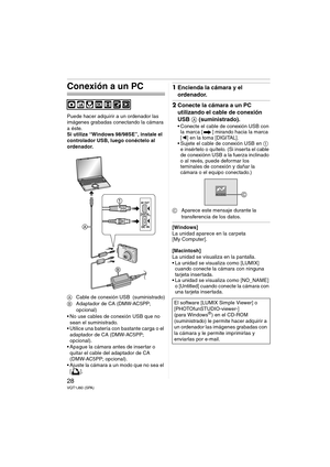 Page 2828VQT1J60 (SPA)
Conexión a un PC
Puede hacer adquirir a un ordenador las 
imágenes grabadas conectando la cámara 
a éste.
Si utiliza “Windows
 98/98SE”, instale el 
controlador USB, luego conéctelo al 
ordenador.
ACable de conexión USB  (suministrado)
BAdaptador de CA (DMW-AC5PP; 
opcional)
 No use cables de conexión USB que no 
sean el suministrado.
 Utilice una batería con bastante carga o el 
adaptador de CA (DMW-AC5PP; 
opcional).
 Apague la cámara antes de insertar o 
quitar el cable del adaptador...