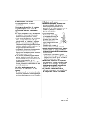 Page 55(SPA) VQT1J60
∫Precauciones para el uso
 No use cables AV que no sean el 
suministrado.
Mantenga la cámara lejos de equipos 
magnéticos (tales como horno de 
microondas, televisor, videojuegos, 
etc.).
 Si usa la cámara en o cerca del televisor, 
su radiación electromagnética puede 
trastornar las imágenes o el sonido.
 No la use la cámara cerca de un teléfono 
móvil, pues podría causar ruido que 
podrían dañar las imágenes y el sonido.
 Debido a fuertes campos magnéticos 
creados por altavoces y...