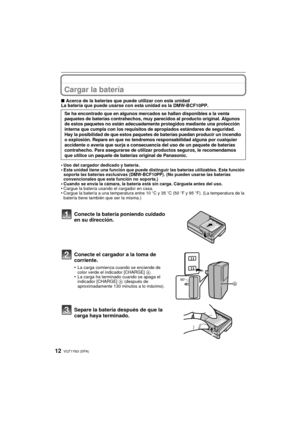 Page 12VQT1Y63 (SPA)12
PreparaciónCargar la batería
∫Acerca de la baterías que puede utilizar con esta unidad
La batería que puede usarse con esta unidad es la DMW-BCF10PP.
•
Uso del cargador dedicado y batería.•Esta unidad tiene una función que puede distinguir las baterías utilizables. Esta función 
soporta las baterías exclusivas (DMW-BCF10PP). (No pueden usarse las baterías 
convencionales que esta función no soporta.)
•Cuando se envía la cámara, la batería está sin carga. Cárguela antes del uso.•Cargue la...