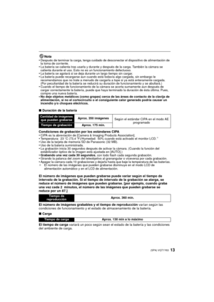 Page 1313(SPA) VQT1Y63
Nota
•Después de terminar la carga, tenga cuidado de desconectar el dispositivo de alimentación de 
la toma de corriente.
•La batería se calienta tras usarla y durante y después de la carga. También la cámara se 
calienta durante el uso. Esto no es un funcionamiento defectuoso.
•La batería se agotará si se deja durante un largo tiempo sin cargar.•La batería puede recargarse aun cuando está todavía algo cargada, sin embargo le 
recomendamos que no trate a menudo de cargarla a tope si ya...