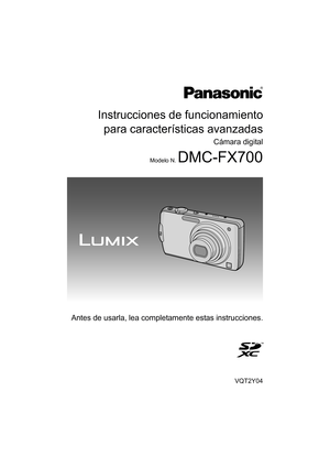 Page 1Instrucciones de funcionamientopara características avanzadas
Cámara digital
Modelo N. DMC-FX700
VQT2Y04
Antes de usarla, lea completamente estas instrucciones.
until 
2010/7/30
DMC-FX700PDF-VQT2Y04_lsp.book  Page 1  Friday, July 9, 2010  1:40 PM 