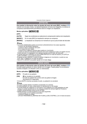 Page 124- 124 -
Avanzadas (Grabar imágenes)
Para ampliar la información sobre los ajustes del menú del modo [REC], remítase a P23.Usando uno de estos modos, se detecta trepidación al tomar las imágenes y la cámara la 
compensa automáticamente permitiendo tomar la imagen sin trepidación.
Modos aplicables: Nota
•
La función estabilizadora podrí a no funcionar suficientemente en los casos siguientes.–Cuando hay demasiada trepidación.–Cuando es alta la ampliación del zoom.–En el rango del zoom digital.–Cuando toma...