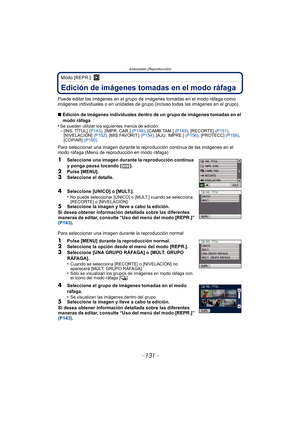 Page 131Avanzadas (Reproducción)
- 131 -
Modo [REPR.]: ¸
Edición de imágenes tomadas en el modo ráfaga
Puede editar las imágenes en el grupo de imágenes tomadas en el modo ráfaga como 
imágenes individuales o en unidades de grupo (incluso todas las imágenes en el grupo).
∫ Edición de imágenes individuales dentro de un grupo de imágenes tomadas en el 
modo ráfaga 
•
Se pueden utilizar los siguientes menús de edición.–[INS. TÍTUL]  (P143), [IMPR. CAR.]  (P146), [CAMB.TAM.]  (P149), [RECORTE]  (P151), 
[NIVELACIÓN]...